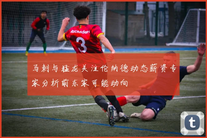 马刺与猛龙关注伦纳德动态薪资专家分析前东家可能动向