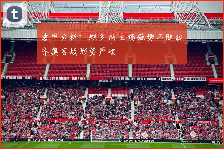 意甲分析：维罗纳主场强势不败拉齐奥客战形势严峻