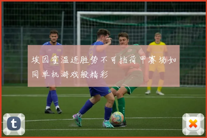 埃因霍温连胜势不可挡荷甲赛场如同单机游戏般精彩