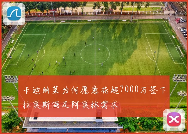 卡迪纳莱为何愿意花超7000万签下拉莫斯满足阿莫林需求