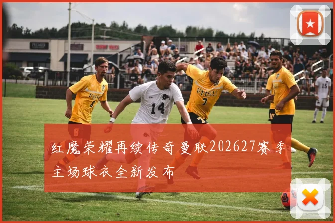 红魔荣耀再续传奇曼联202627赛季主场球衣全新发布